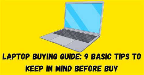 Laptop Buying Guide 9 Basic Tips To Keep In Mind Before Buy