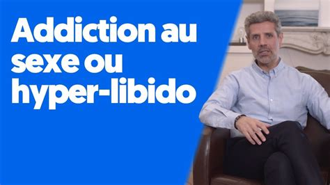 Addiction au sexe hyper libido Quelles différences YouTube