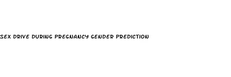 Sex Drive During Pregnancy Gender Prediction Whats A Normal Sex Drive