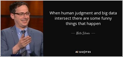 Nate Silver Quote When Human Judgment And Big Data Intersect There Are