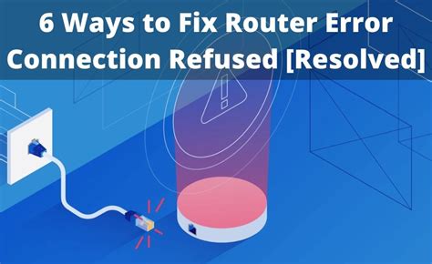 Ways To Fix Router Error Connection Refused Resolved