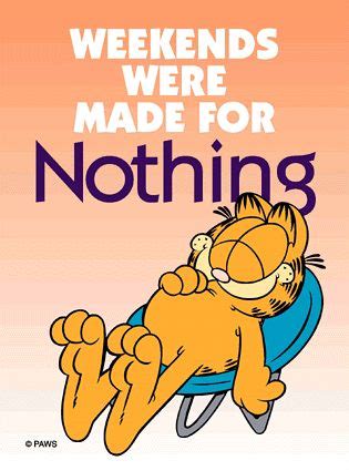 Weekends Were Made For Nothing Quotes Quote Garfield Weekend Days Of The Week Weekend Quotes