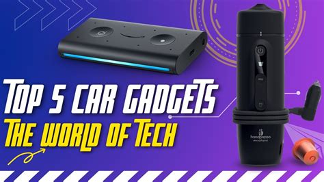Top 5 Car Gadgets You Must Have In Your Car The World Of Tech Youtube