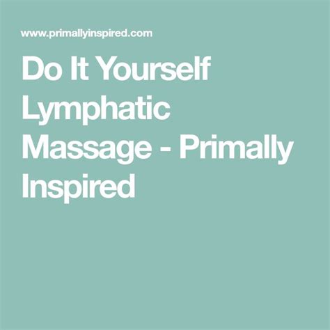 Do It Yourself Lymphatic Massage Primally Inspired Lymphatic