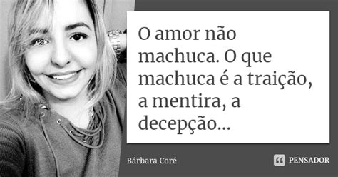 No entanto, bárbara afirmou que o processo de autoconhecimento ainda não acabou. O amor não machuca. O que machuca é a... Bárbara Coré