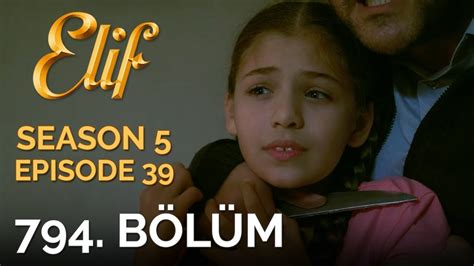 Elif 794 Bölüm Season 5 Episode 39 Youtube