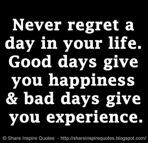 Never Regret A Day In Your Life Good Days Give You Happiness And Bad