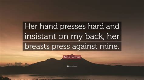 Nina Lacour Quote “her Hand Presses Hard And Insistant On My Back Her