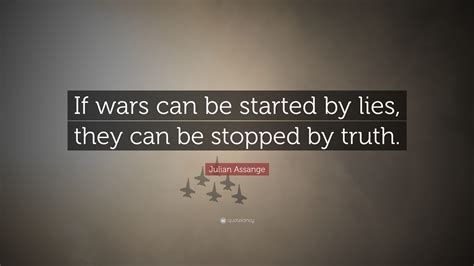 Every time we witness an injustice and do not act, we train our character to be passive in its presence and thereby eventually lose all ability to defend ourselves and those we love. Julian Assange Quote: "If wars can be started by lies ...