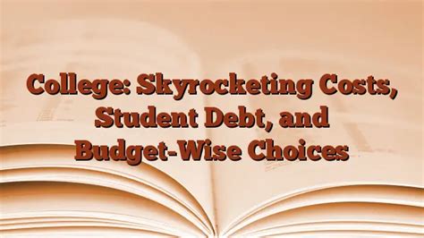 College Skyrocketing Costs Student Debt And Budget Wise Choices