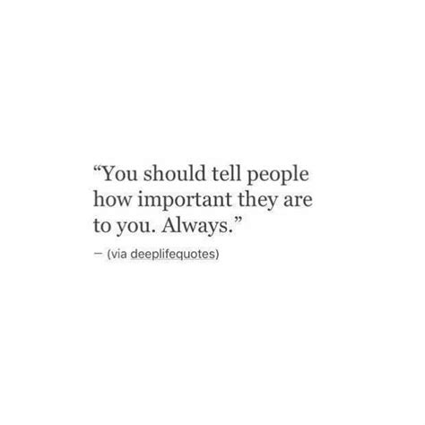 The Quote You Should Tell People How Important They Are To You Always