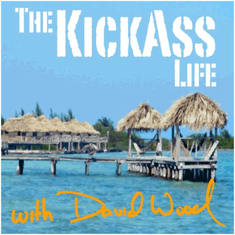 001 Introducing David Wood And The Kickass Life The Kickass Life