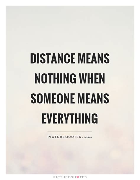 Distance Means Nothing When Someone Means Everything Picture Quotes