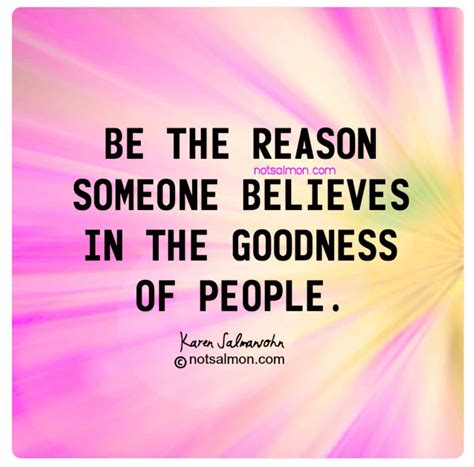 Be The Reason Someone Believes In The Goodness Of People Notsalmon