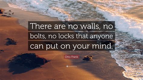 Otto Frank Quote “there Are No Walls No Bolts No Locks That Anyone