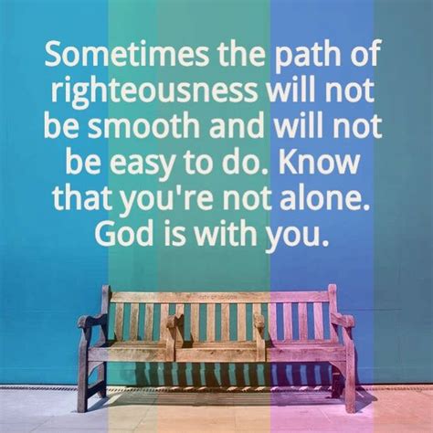 Sometimes The Path Of Righteousness Will Not Be Smooth And Will Not Be