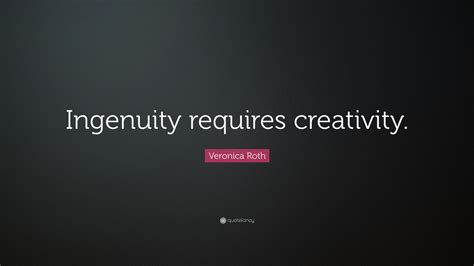 Check spelling or type a new query. Veronica Roth Quote: "Ingenuity requires creativity." (7 wallpapers) - Quotefancy
