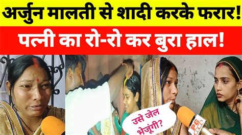 अर्जुन मालती चौहान से शादी करके हुआ फरार पत्नी का रो रो कर हुआ बुरा हाल Youtube