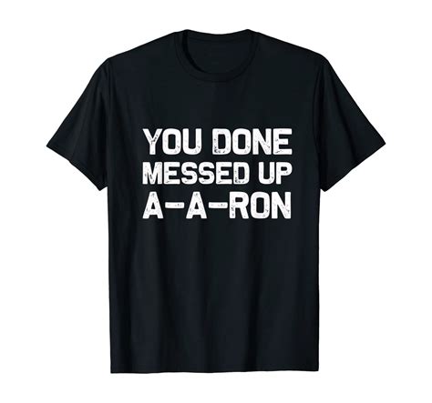 You Done Messed Up A A Ron Funny Sarcastic T Shirt T