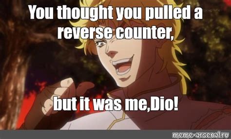 Meme You Thought You Pulled A Reverse Counter But It Was Me Dio All Templates Meme