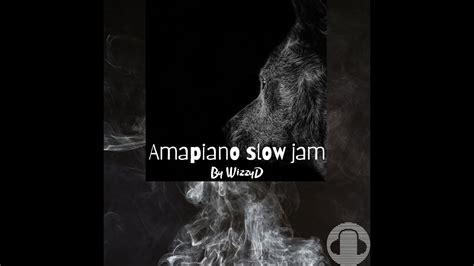 Amapiano Slow Jam By Wizzyd Instrumental Youtube