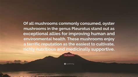 We did not find results for: Paul Stamets Quote: "Of all mushrooms commonly consumed, oyster mushrooms in the genus Pleurotus ...