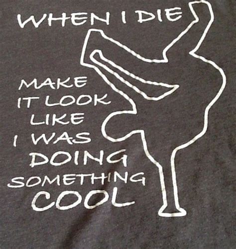 When I Die Make It Look Like I Was Doing Something Cool T Shirt And