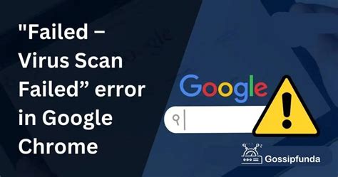 Failed Virus Scan Failed Error In Google Chrome
