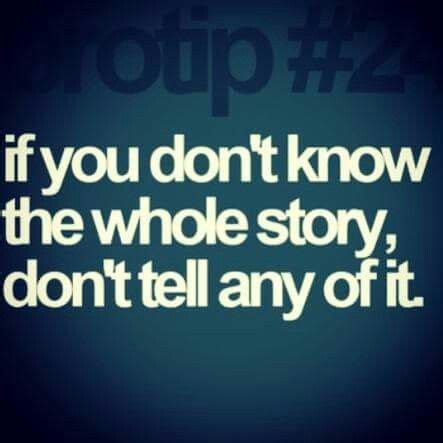 If You Don T Know The Whole Story Don T Tell Any Of It Quotable