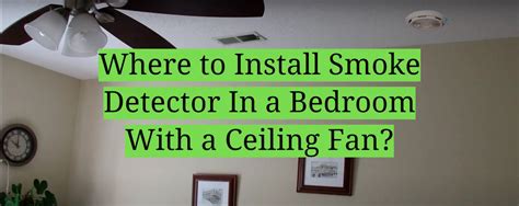 Where To Install Smoke Detector In A Bedroom With A Ceiling Fan Homeprofy
