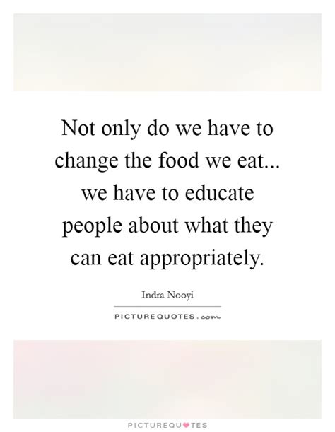 Not Only Do We Have To Change The Food We Eat We Have To