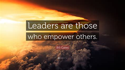 Bill Gates Quote “leaders Are Those Who Empower Others”