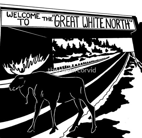 Welcome To The Great White North By Theclevercorvid Redbubble