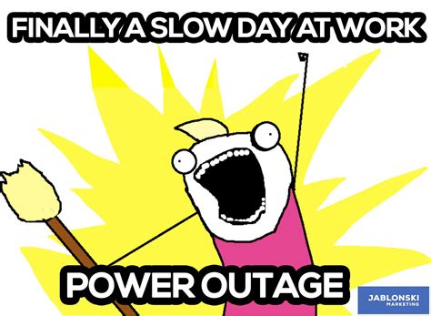 Finally A Slow Day At Work Power Outage Meme Workmeme Marketing