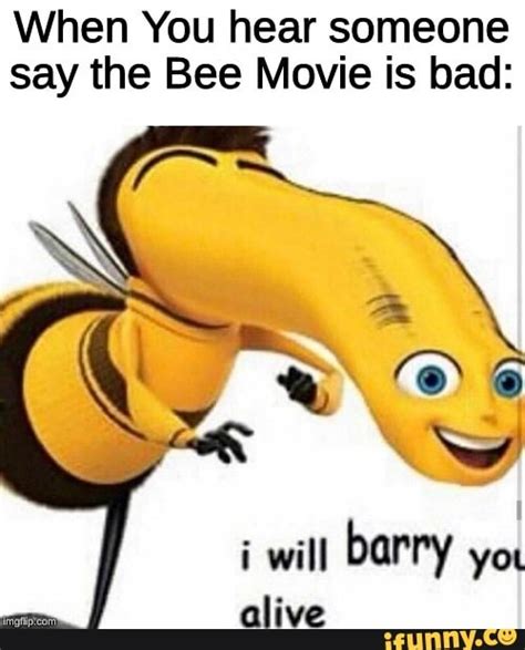 When You Hear Someone Say The Bee Movie Is Bad I Will Barry You Alive