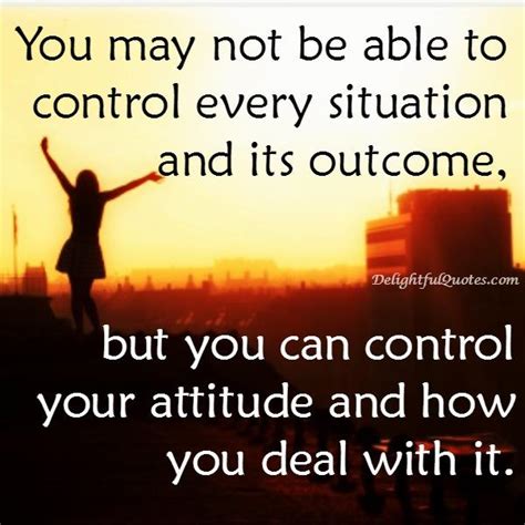 You May Not Be Able To Control Every Situation Delightful Quotes