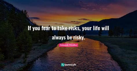 If You Fear To Take Risks Your Life Will Always Be Risky Quote By