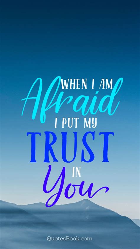 When I Am Afraid I Put My Trust In You Quotesbook