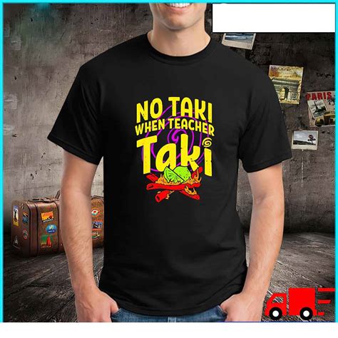 No Taki When Teacher Taki Shirt Nouvette