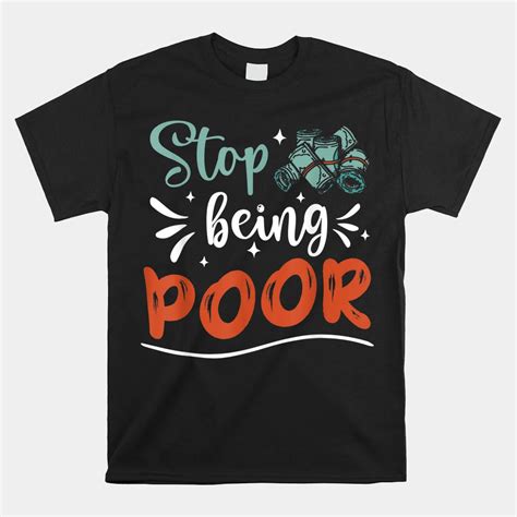 Stop Being Poor Shirt Teeuni