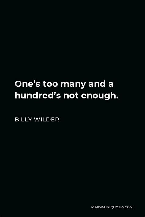 Billy Wilder Quote Ones Too Many And A Hundreds Not Enough