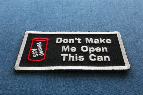 Dont Make Me Open This Can Of Whoop Ass Patch Embroidered Patches By Ivamis Patches