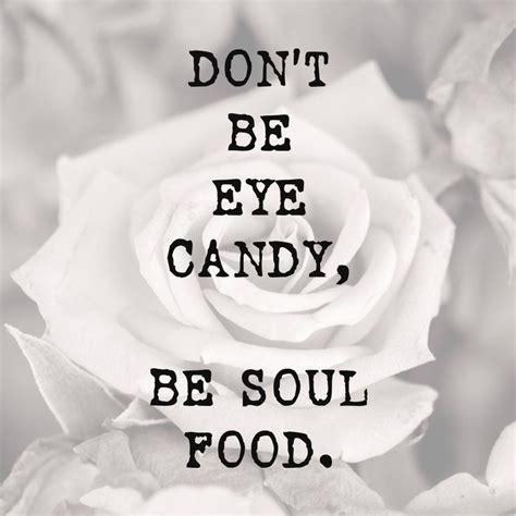 Dont Be Eye Candy Be Soul Food Quote On Black And White Etsy Soul