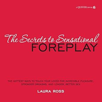 Secrets To Sensational Foreplay The Hottest By Ross Laura