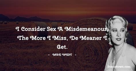 I Consider Sex A Misdemeanour The More I Miss De Meaner I Get Mae West Quotes