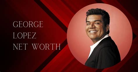 George Lopez Net Worth How Rich Is The American Stand Up Comedian
