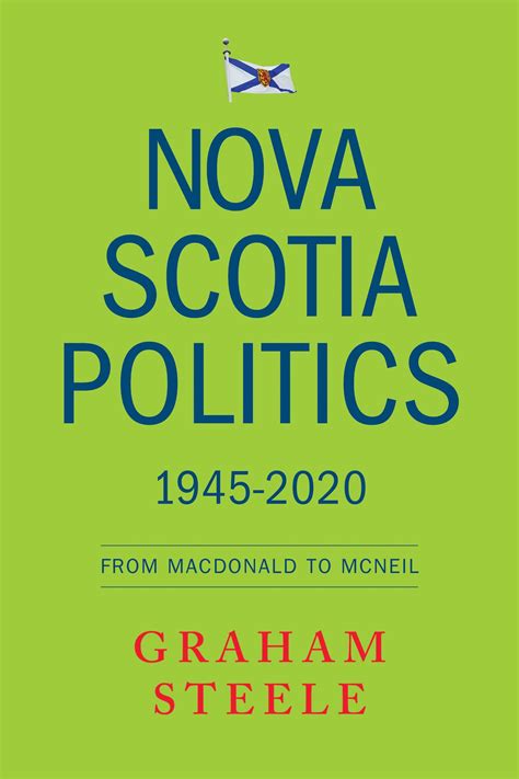 Nova Scotia Politics From Macdonald To Mcneil By Graham