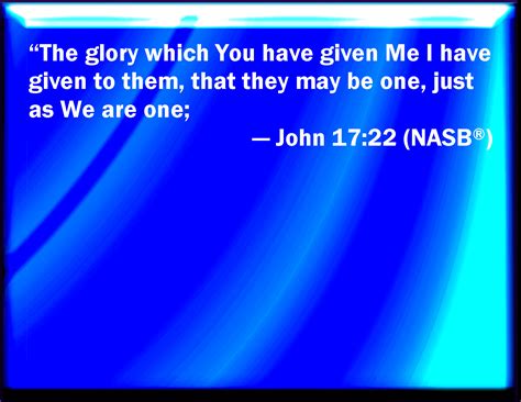 John 1722 And The Glory Which You Gave Me I Have Given Them That They
