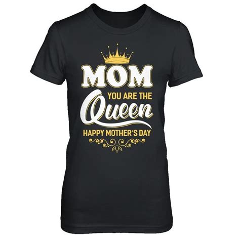 Mom You Are The Queen Happy Mothers Day T Mothers Day T Shirts Happy Mom Day Mothers Day