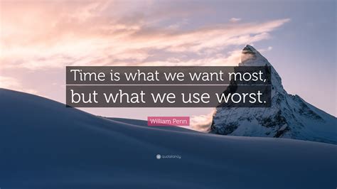 William Penn Quote Time Is What We Want Most But What We Use Worst